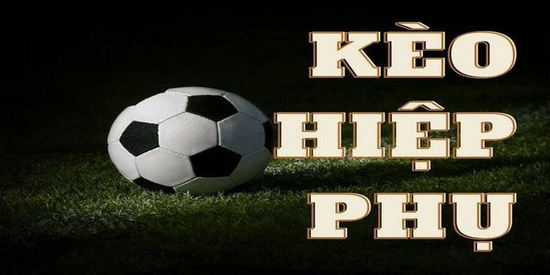 Kèo hiệp phụ sẽ được tính lại kết quả từ đầu